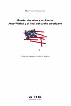 MUERTE, DESASTRE Y ACCIDENTE. ANDY WARHOL Y EL FINAL DEL SUEO AMERICANO