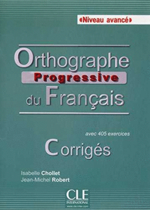 ORTHOGRAPHE PROGRESSIVE DU FRANCAIS - NIVEAU AVANC� - CORRIGES