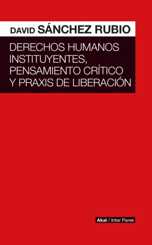 DERECHOS HUMANOS INSTITUYENTES, PENSAMIENTO CR�TICO Y PRAXIS DE LIBERACI�N