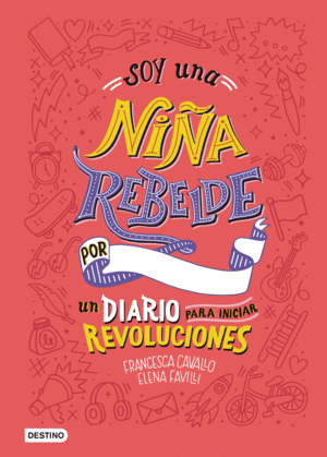 SOY UNA NI�A REBELDE. UN DIARIO PARA INICIAR REVOLUCIONES