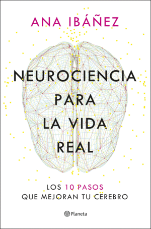 NEUROCIENCIA PARA LA VIDA REAL:10 PASOS MEJORAN CEREBRO