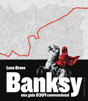 BANKSY. UNA GU�A POCO CONVENCIONAL