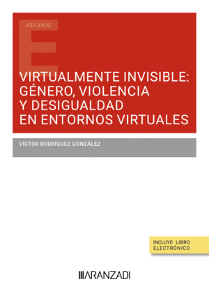 VIRTUALMENTE INVISIBLE: G�NERO, VIOLENCIA Y DESIGUALDAD EN ENTORNOS VIRTUALES