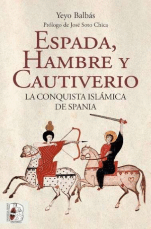 ESPADA, HAMBRE Y CAUTIVERIO  LA CONQUISTA ISL�MICA DE SPANIA