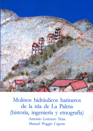 MOLINOS HIDRULICOS HARINEROS DE LA ISLA DE LA PALMA (HISTORIA, INGENIERA Y ETNOGRAFA)