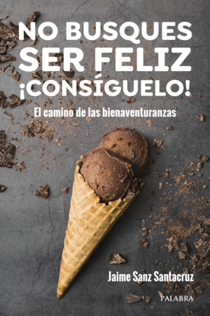 NO BUSQUES SER FELIZ. �CONS�GUELO!