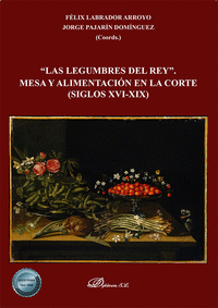 LAS LEGUMBRES DEL REY. MESA Y ALIMENTACI�N EN LA CORTE (SIGLOS XVI-XIX)
