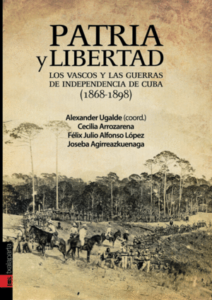 PATRIA Y LIBERTAD. LOS VASCOS Y LAS GUERRAS DE INDEPENDENCIA DE CUBA
