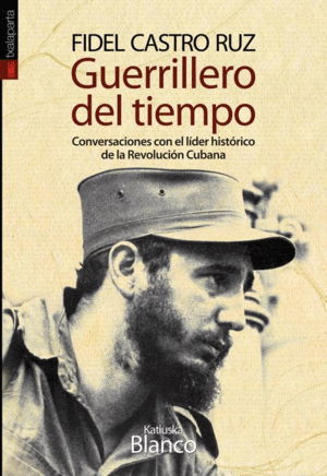 FIDEL CASTRO RUZ. GUERRILLERO DEL TIEMPO.