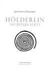 HOLDERLIN NO ESTABA LOCO