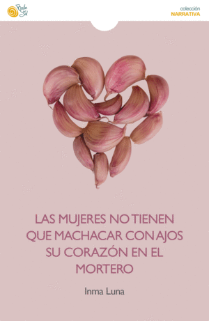 LAS MUJERES NO TIENEN QUE MACHACAR CON AJOS SU CORAZN EN EL MORTERO
