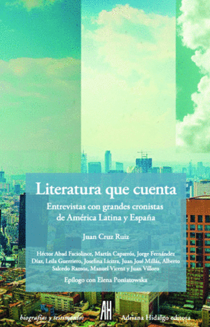 LITERATURA QUE CUENTA: ENTREVISTAS GRANDES CRONISTAS AMERICA LATINA Y ESPAA