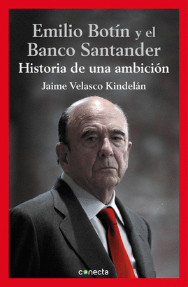 EMILIO BOTIN Y EL BANCO SANTANDER. HISTORIA DE UNA AMBICION