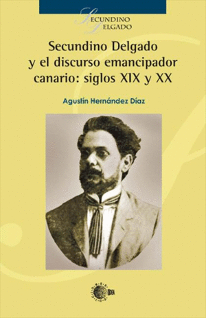 SECUNDINO DELGADO Y EL DISCURSO EMANCIPADOR CANARIO SIGLOS XIX XX
