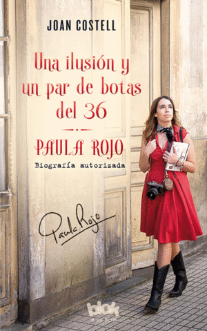 UNA ILUSI�N Y UN PAR DE BOTAS DEL 36. BIOGRAF�A AUTORIZADA DE PAULA ROJO