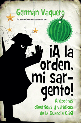 �A LA ORDEN, MI SARGENTO! AN�CDOTAS DIVERTIDAS Y VER�DICAS DE LA GUARDIA CIVIL