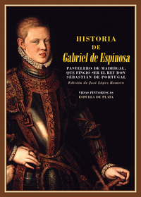 HISTORIA DE GABRIEL DE ESPINOSA, PASTELERO DE MADRIGAL, QUE FINGIÓ SER EL REY DO