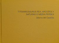 IDAIRA DEL CASTILLO. TYRANNOSAURUS REX, ARCORIS Y SATURNO O