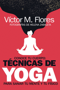 CONOCE TU CUERPO: T�CNICAS DE YOGA PARA SANAR TU MENTE Y TU F�SICO