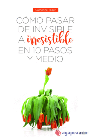 CMO PASAR DE INVISIBLE A IRRESISTIBLE EN 10 PASOS Y MEDIO