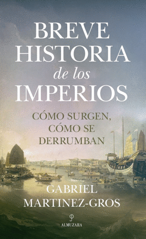 BREVE HISTORIA DE LOS IMPERIOS. C�MO SURGEN C�MO SE DERRUMBAN