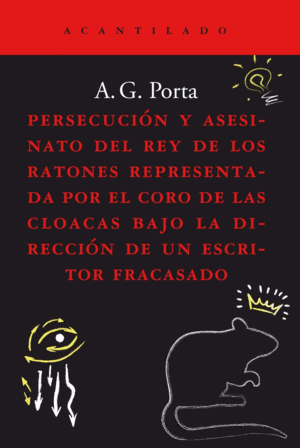 PERSECUCIN Y ASESINATO DEL REY DE LOS RATONES REPRESENTADA POR EL CORO DE LAS CORO DE LAS CLOACAS BAJO LA DIRECCIN DE UN ESCRITOR FRACASADO