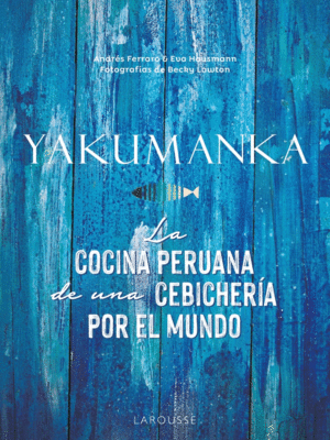YAKUMANKA. LA COCINA PERUANA DE UNA CEBICHER�A POR EL MUNDO