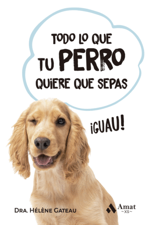 TODO LO QUE TU PERRO QUIERE QUE SEPAS:�GUAU!