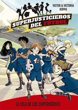 SUPERJUSTICIEROS DEL F�TBOL 1. LA ISLA DE LOS SUPERH�ROES