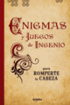 ENIGMAS Y JUEGOS DE INGENIO PARA ROMPERTE LA CABEZA