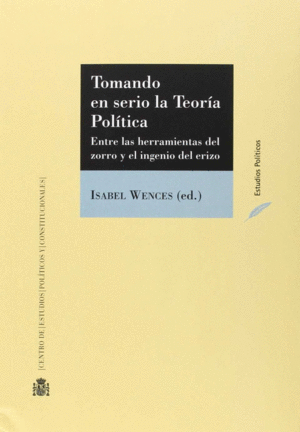 TOMANDO EN SERIO LA TEOR�A POL�TICA. ENTRE LAS HERRAMIENTAS DEL ZORRO Y EL INGEN