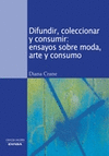 DIFUNDIR COLECCIONAR Y CONSUMIR ENSAYOS SOBRE MODA ARTE Y CONSUMO