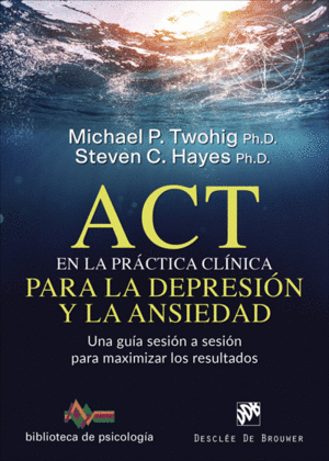 ACT EN LA PR�CTICA CL�NICA PARA LA DEPRESI�N Y LA ANSIEDAD. UNA GU�A SESI�N A SE
