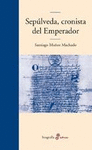 SEP�LVEDA, CRONISTA DEL EMPERADOR