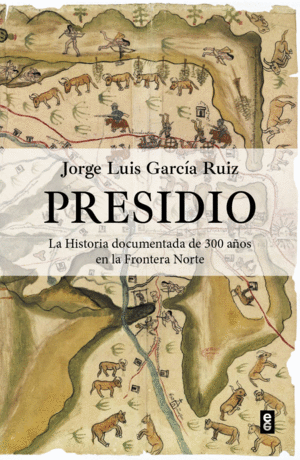 PRESIDIO. LA HISTORIA DOCUMENTADA DE 300 A�OS EN LA FRONTERA NORTE