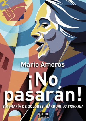¡NO PASARÁN!: BIOGRAFÍA DE DOLORES IBARRURI, PASIONARIA