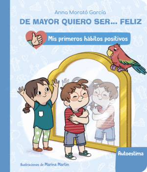 DE MAYOR QUIERO SER... FELIZ: LA AUTOESTIMA (MIS PRIMEROS HBITOS POSITIVOS)