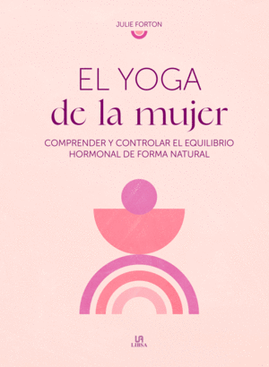 EL YOGA DE LA MUJER, COMPRENDER Y CONTROLAR EQUILIBRIO HORMONAL
