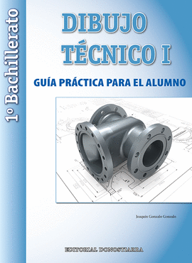 DIBUJO TECNICO I: 1 BACHILLERATO. GUIA PRACTICA PARA EL ALUMNO.