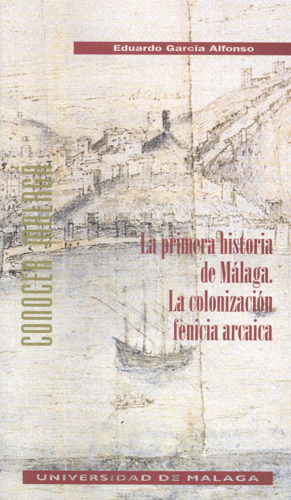 LA PRIMERA HISTORIA DE MALAGA. LA COLONIZACION FENICIA ARCAICA