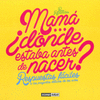 MAM...DNDE ESTABA ANTES DE NACER?