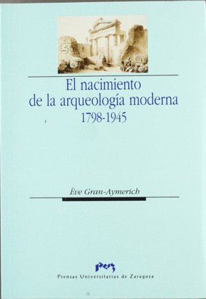 EL NACIMIENTO DE LA ARQUEOLOGIA MODERNA  1784/1945