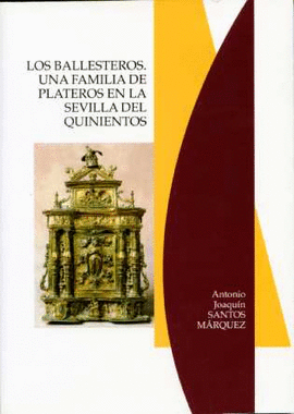 LOS BALLESTEROS UNA FAMILIA DE PLATEROS EN LA SEVILLA