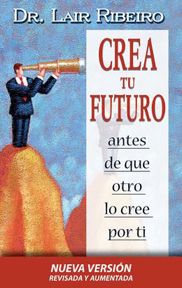 CREA TU FUTURO ANTES DE QUE OTRO LO CREE POR TI