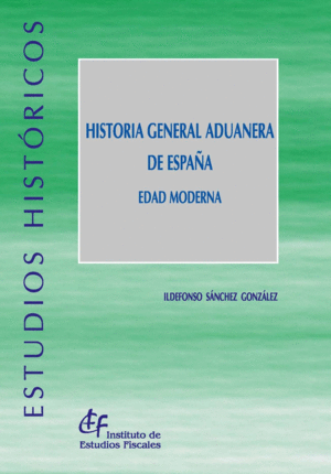 HISTORIA GENERAL ADUANERA DE ESPA�A. EDAD MODERNA