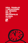 VIDA, TRABAJO Y RELACIONES DE G�NERO EN LA METR�POLIS GLOBAL.