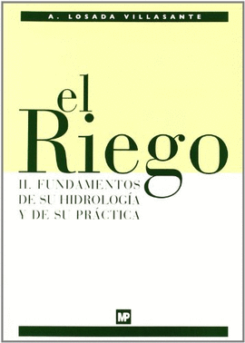 RIEGO, EL II   FUNDAMENTOS DE SU HIDROLOGIA Y DE SU PRACTICA