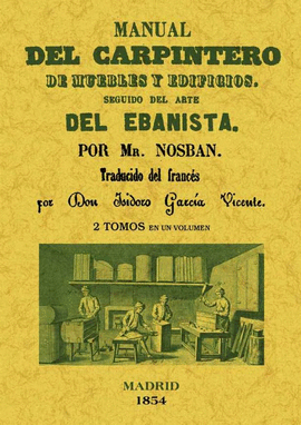 MANUAL DEL CARPINTERO DE MUEBLES Y EDIFICIOS. SEGUIDO DEL ARTE DEL EBANISTA (2 T