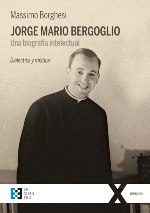 JORGE MARIO BERGOGLIO. UNA BIOGRAFA INTELECTUAL