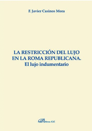 LA RESTRICCION DEL LUJO EN LA ROMA REPUBLICANA. EL LUJO INDUMENTA
